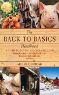 Back to Basics Handbook A Guide to Buying & Working Land Raising Livestock Enjoying Your Harvest Household Skills & Crafts & More