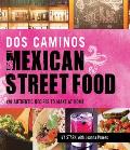 Dos Caminos Mexican Street Food 120 Authentic Recipes to Make at Home