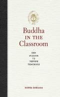 Buddha in the Classroom Zen Wisdom to Inspire Teachers