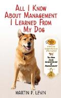 All I Know about Management I Learned from My Dog The Real Story of Angel a Rescued Golden Retriever Who Inspired the New Four Golden Rules of Mana