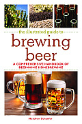 Illustrated Guide to Brewing Beer a Comprehensive Handbook of Beginning Homebrewing