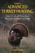 Guide to Advanced Turkey Hunting How to Call & Decoy Even Wary Goss Gobblers into Range