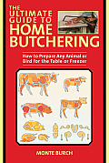 Ultimate Guide to Home Butchering How to Prepare Any Game Animal or Bird for the Table or Freezer