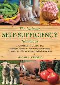 The Ultimate Self-Sufficiency Handbook: A Complete Guide to Baking, Crafts, Gardening, Preserving Your Harvest, Raising Animals, and More