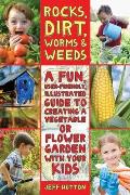 Rocks Dirt Worms & Weeds A Fun User Friendly Illustrated Guide to Creating a Vegetable or Flower Garden with Your Kids