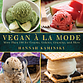 Vegan a la Mode More Than 100 Ice Creams Gelatos Granitas & Other Frozen delights