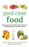 Good Clean Food: Shopping Smart to Avoid Gmos, Rbgh, and Products That May Cause Cancer and Other Diseases
