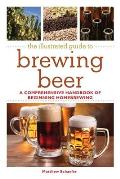 Illustrated Guide to Brewing Beer A Comprehensive Handboook of Beginning Home Brewing