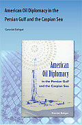 American Oil Diplomacy in the Persian Gulf and the Caspian Sea