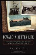 Toward a Better Life: America's New Immigrants in Their Own Words from Ellis Island to the Present