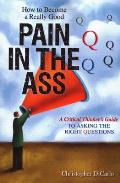How to Become a Really Good Pain in the Ass A Critical Thinkers Guide to Asking the Right Questions
