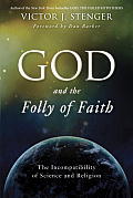 God & the Folly of Faith The Incompatibility of Science & Religion