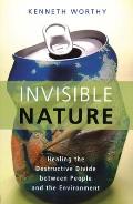 Invisible Nature Healing the Destructive Divide Between People & the Environment