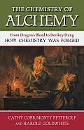 The Chemistry of Alchemy: From Dragon's Blood to Donkey Dung, How Chemistry Was Forged