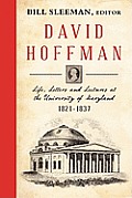 David Hoffman: Life Letters and Lectures at the University of Maryland 1821-1837.