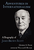Adventures in Internationalism: A Biography of James Brown Scott
