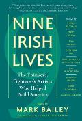 Nine Irish Lives The Thinkers Fighters & Artists Who Helped Build America