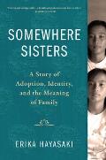 Somewhere Sisters A Story of Adoption Identity & the Meaning of Family
