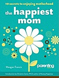 Happiest Mom 10 Secrets to Enjoying Motherhood