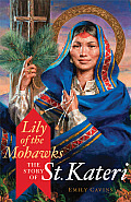 Lily of the Mohawks The Story of St Kateri