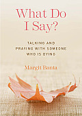 What Do I Say?: Talking and Praying with Someone Who Is Dying