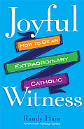 Joyful Witness How to Be an Extraordinary Catholic How to Be an Extraordinary Catholic