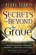 Secrets from Beyond the Grave A Biblical Guide to the Mystery of Heaven Hell & Eternity