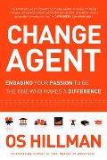 Change Agent Engaging Your Passion to Be the One Who Makes a Difference