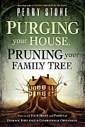 Purging Your House Pruning Your Family Tree How to Rid Your Home & Family of Demonic Influence & Generational Depression