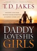 Daddy Loves His Girls: Discover a Love Your Heavenly Father Offers That an Earthly Father Can't