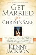Get Married for Christs Sake The Christian Singles Call to a World Changing Marriage
