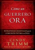 C?mo Un Guerrero Ora / The Prayer Warrior's Way = The Prayer Warrior's Way