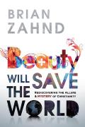 Beauty Will Save the World Rediscovering the Allure & Power of the Cross