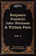 The Autobiography of Benjamin Franklin; The Journal of John Woolman; Fruits of Solitude by William Penn: The Five Foot Shelf of Classics, Vol. I (in 5