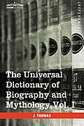 The Universal Dictionary of Biography and Mythology, Vol. I (in Four Volumes): A-Clu