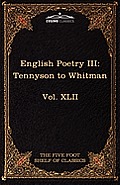 English Poetry III: Tennyson to Whitman: The Five Foot Shelf of Classics, Vol. XLII (in 51 Volumes)