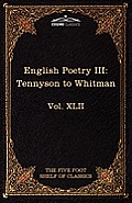 English Poetry III: Tennyson to Whitman: The Five Foot Shelf of Classics, Vol. XLII (in 51 Volumes)