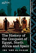 The History of the Conquest of Egypt, North Africa and Spain: Known as the Futuh MIS R of Ibn Abd Al-H Akam