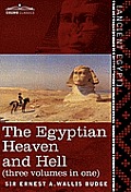 The Egyptian Heaven and Hell (Three Volumes in One: The Book of the Am-Tuat; The Book of Gates; And the Egyptian Heaven and Hell
