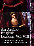 An Arabic-English Lexicon (in Eight Volumes), Vol. VIII: Derived from the Best and the Most Copious Eastern Sources