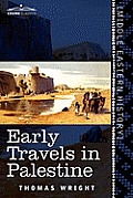 Early Travels in Palestine: Comprising the Narratives of Arculf, Willibald, Bernard, Saewulf, Sigurd, Benjamin of Tudela, Sir John Maundeville, de