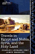 Travels in Egypt and Nubia, Syria, and the Holy Land: Including a Journey Round the Dead Sea, and Through the Country East of the Jordan