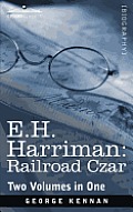 E.H. Harriman: Railroad Czar (Two Volumes in One)