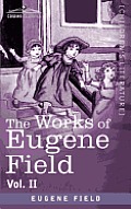 The Works of Eugene Field Vol. II: A Little Book of Profitable Tales