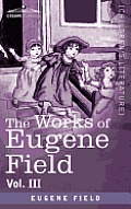 The Works of Eugene Field Vol. III: Second Book of Verse