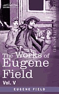 The Works of Eugene Field Vol. V: The Holy Cross and Other Tales
