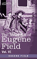 The Works of Eugene Field Vol. VI: Echoes from the Sabine Farm