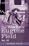 The Works of Eugene Field Vol. IX: Songs and Other Verse