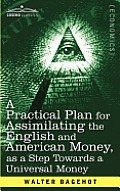 A Practical Plan for Assimilating the English and American Money, as a Step Towards a Universal Money