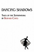 Dancing Shadows: Tales of the Supernatural by Bernard Capes